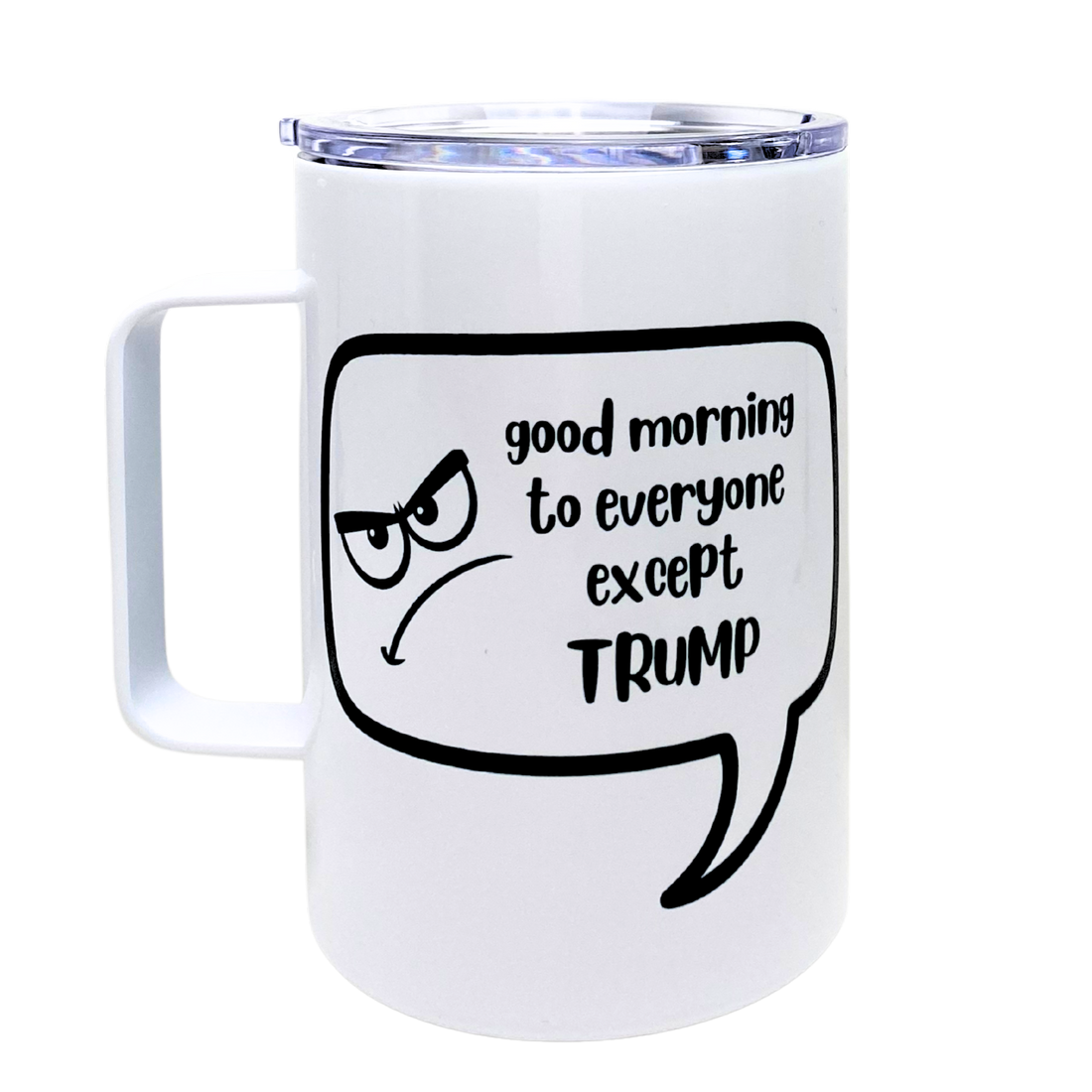 Good Morning To Everyone Except Trump_ Funny Mug Snarky Tumbler By The Laughing Lemon.png