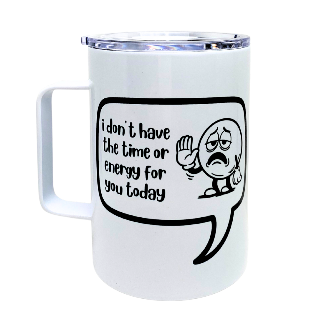 I Dont Have The Time Or Energy For You Today Funny Mug Snarky Tumbler By The Laughing Lemon.png