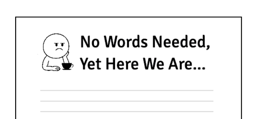 No Words Needed, Yet Here We Are - Funny, Snarky Notepad By The Laughing Lemon