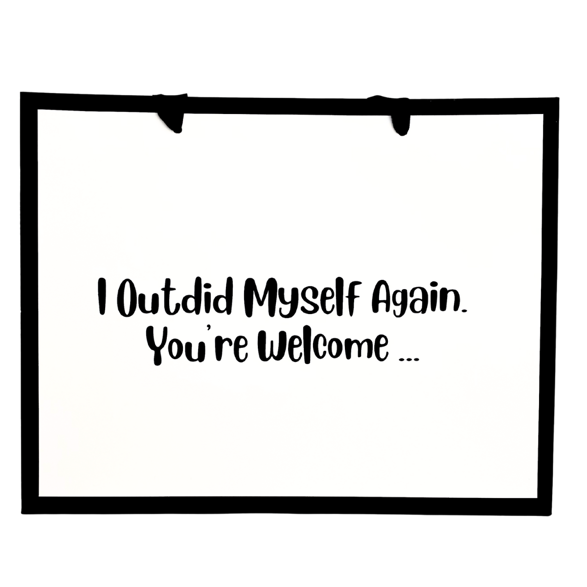 I Outdid Myself Again. You're Welcome ... - Funny Gift Bag