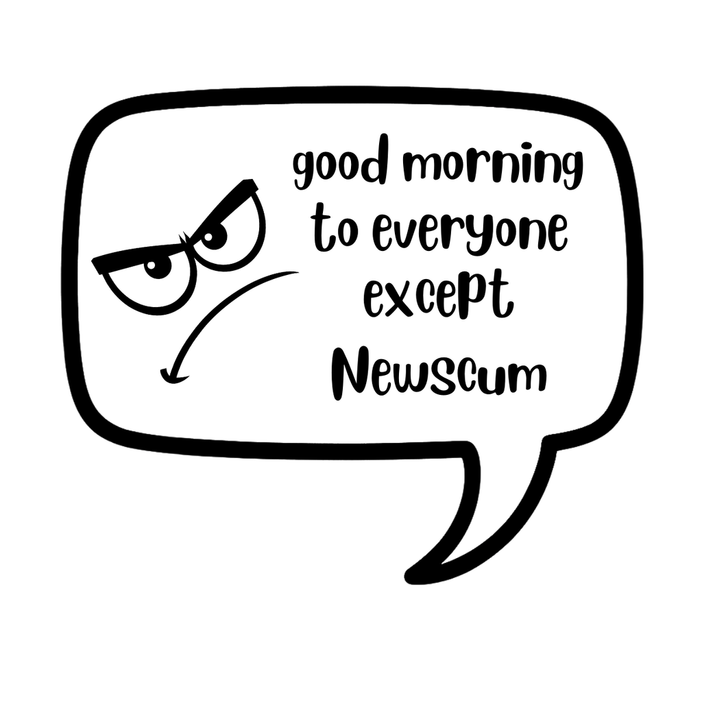 good morning to everyone except newscum - AVAILABLE AS A FUNNY MUG OR TUMBLER