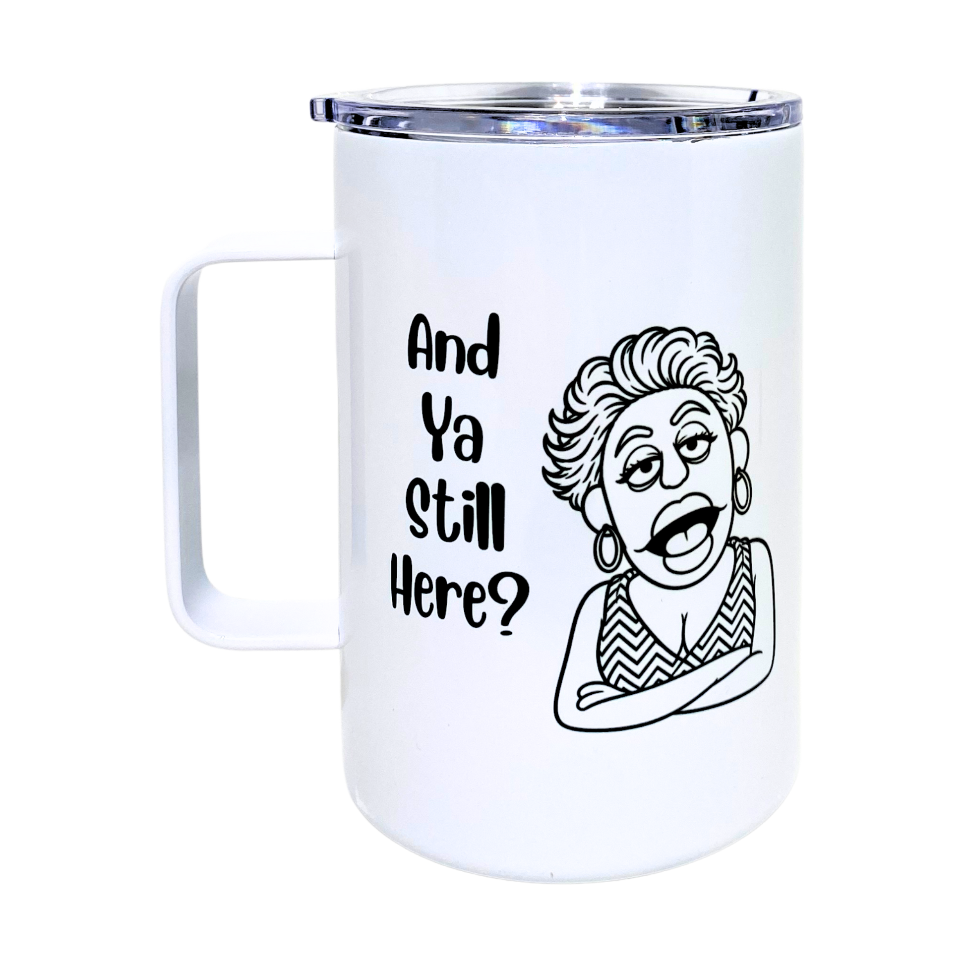 Laverne's Collection - And Ya Still Here? - AVAILABLE AS A FUNNY MUG OR TUMBLER