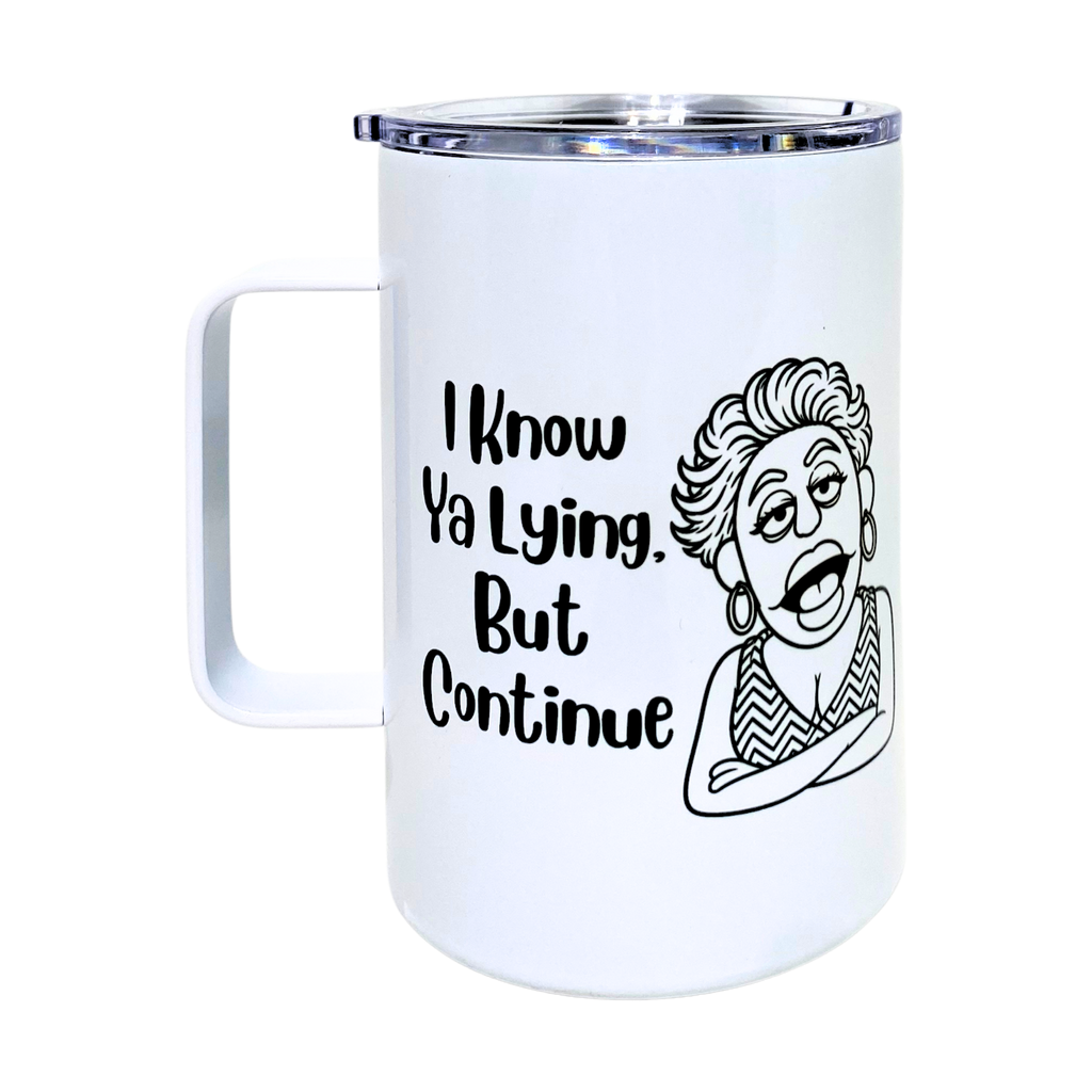 Laverne's Collection - I Know Ya Lying But Continue - AVAILABLE AS A FUNNY MUG OR TUMBLER