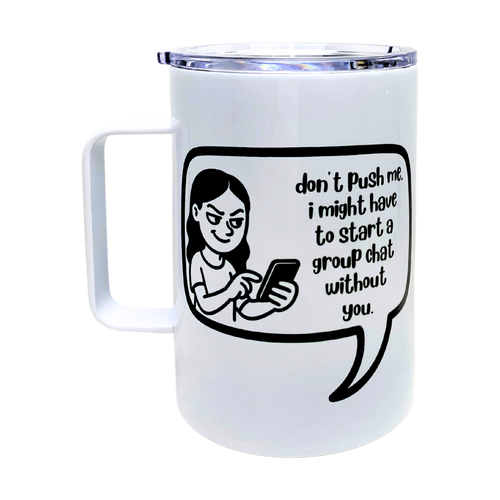 Don't Push Me I Might Start a Group Chat Without You funny travel mug from The Laughing Lemon
