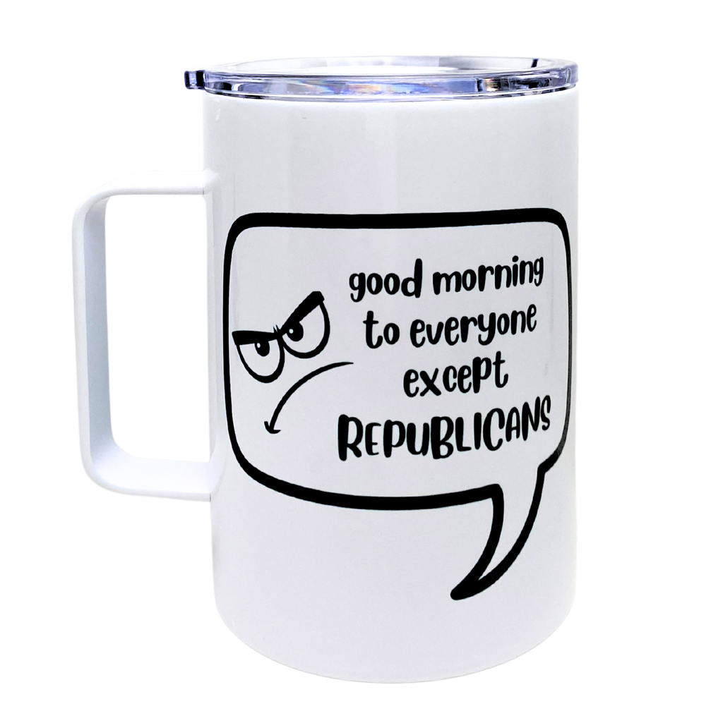 good morning to everyone except republicans  - AVAILABLE AS A FUNNY MUG