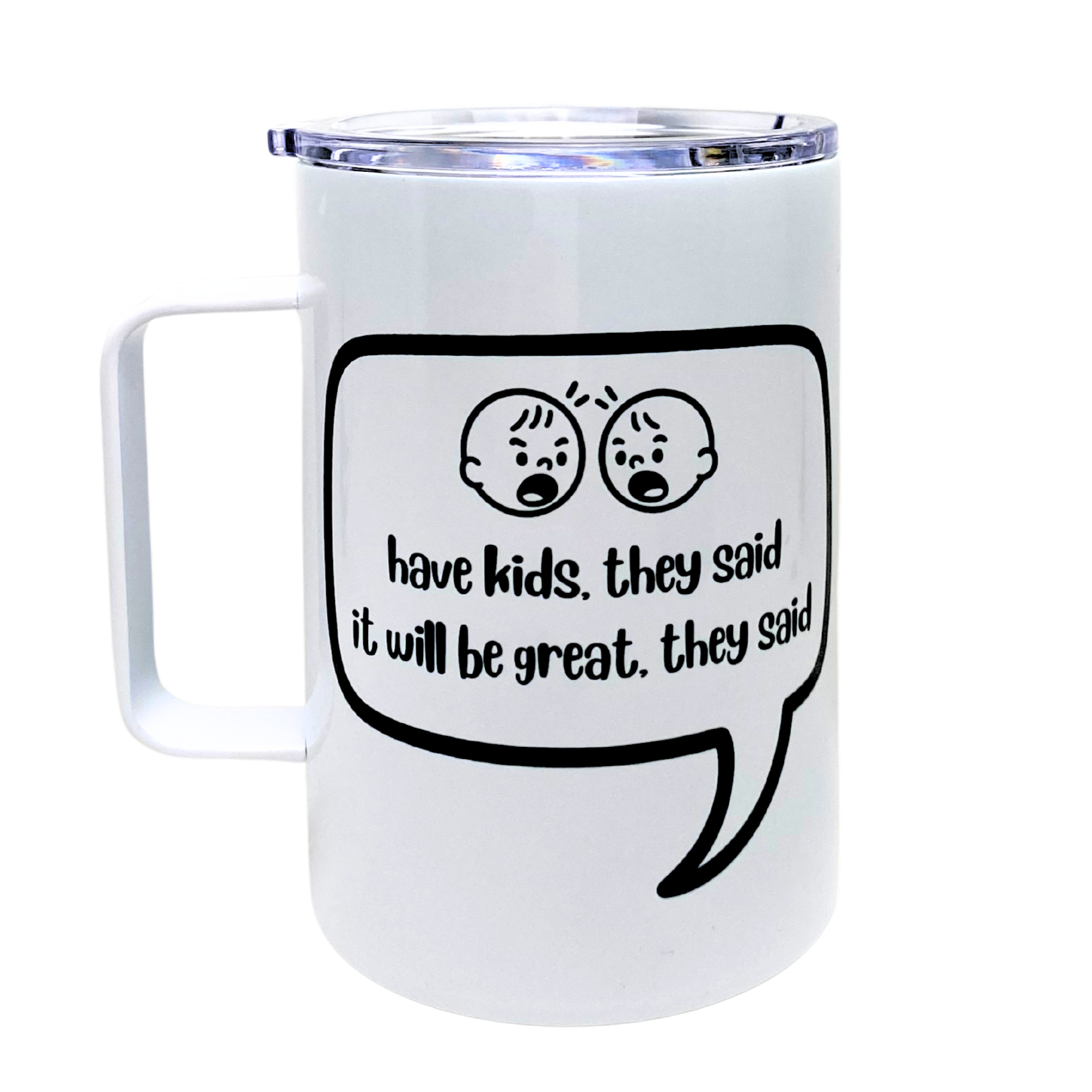 have kids. they said. it will be great. they said - AVAILABLE AS A FUNNY MUG OR TUMBLER