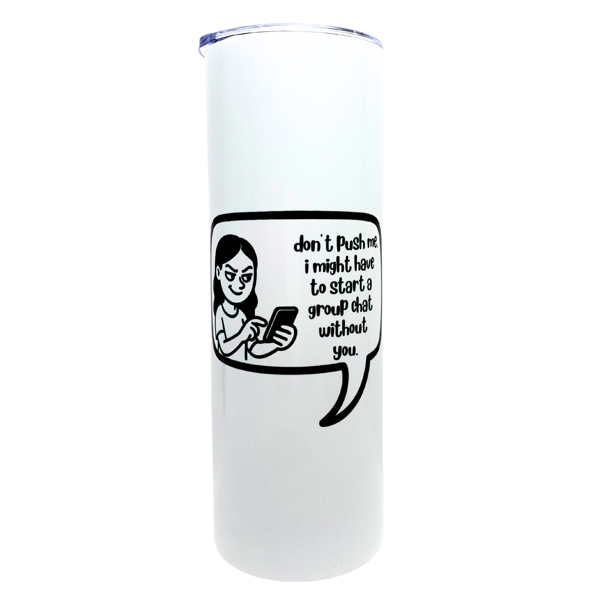 don't push me. i might have to start a group chat without you - AVAILABLE AS A FUNNY MUG OR TUMBLER