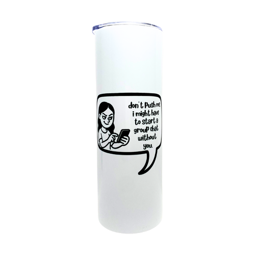 Don't Push Me I Might Start a Group Chat Without You funny tumbler from The Laughing Lemon