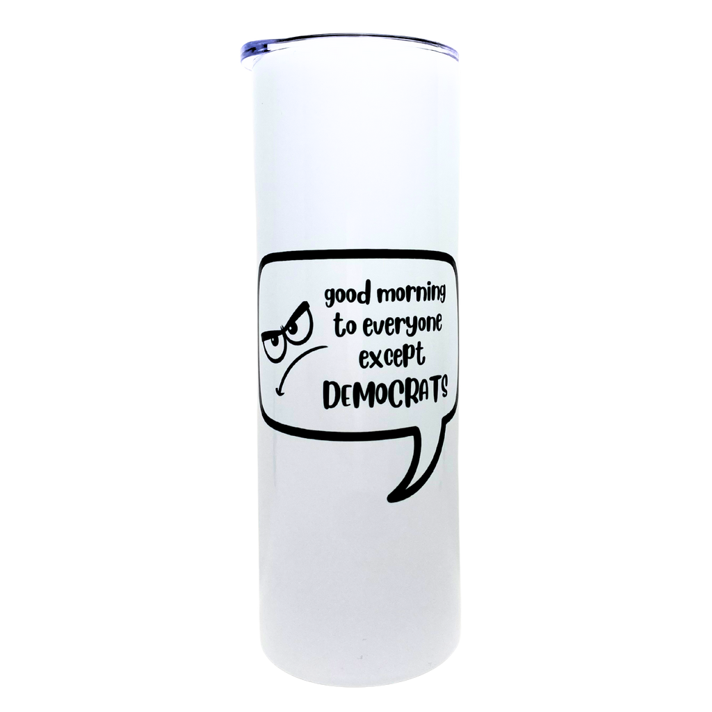 good morning to everyone except democrats  - AVAILABLE AS A FUNNY MUG OR TUMBLER