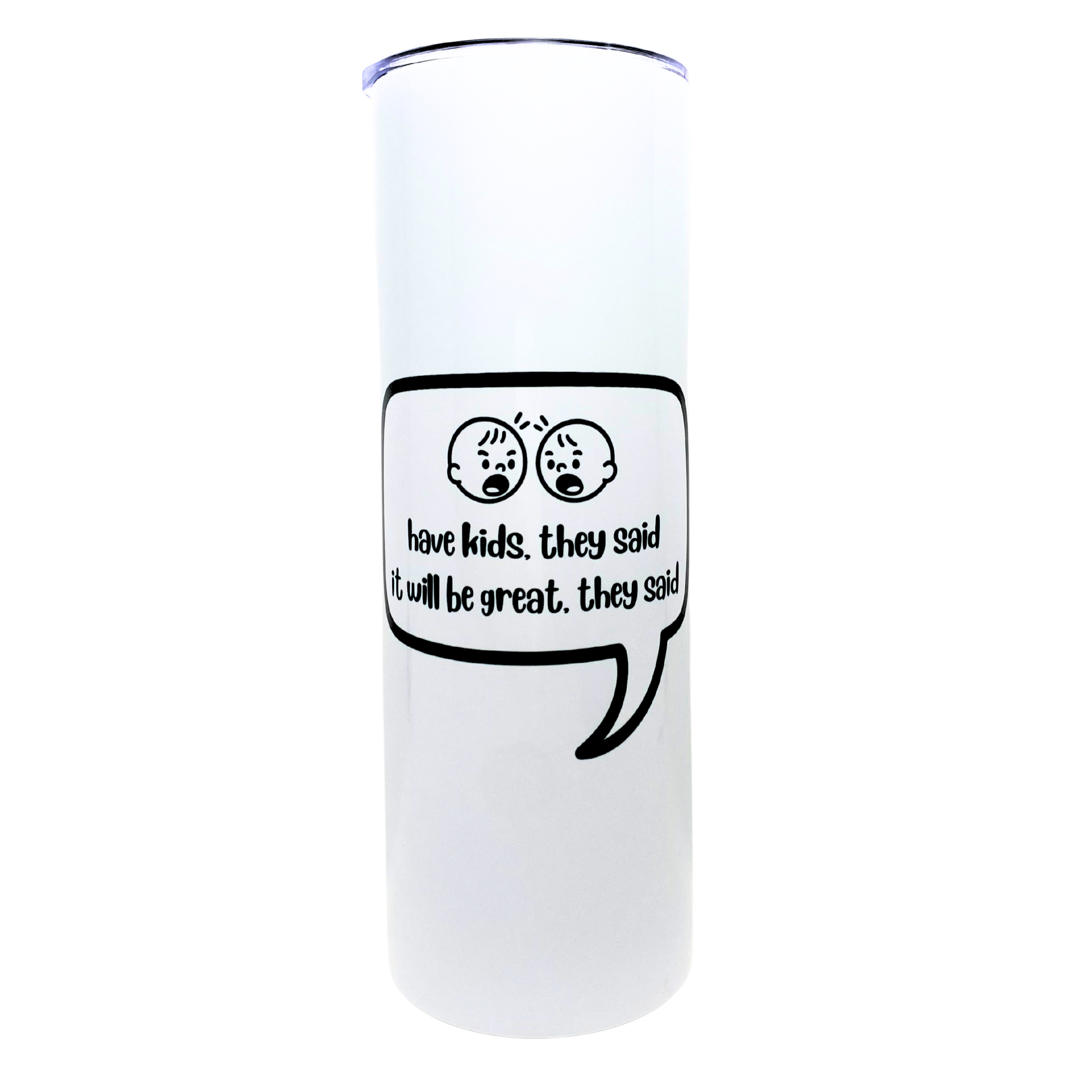 have kids. they said. it will be great. they said - AVAILABLE AS A FUNNY MUG OR TUMBLER