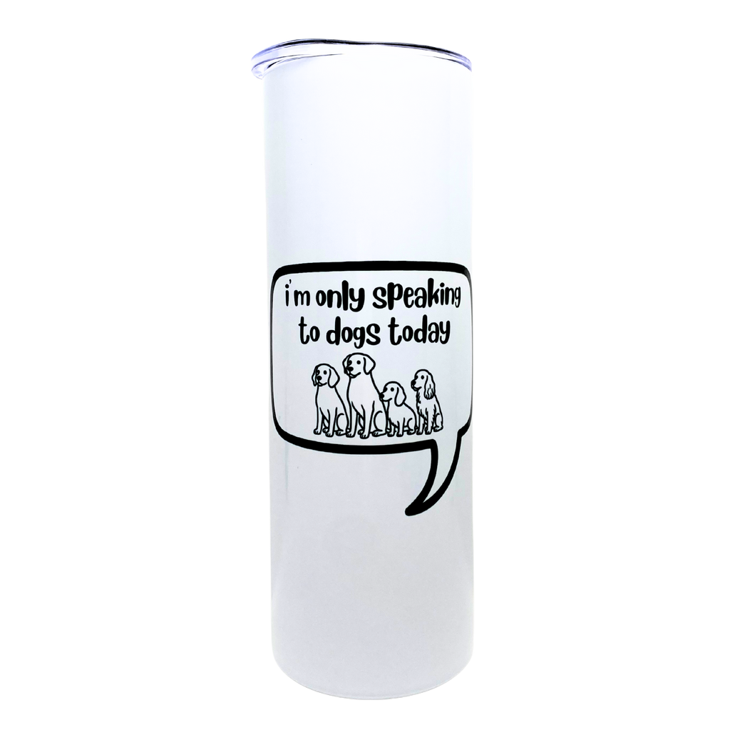 i'm only speaking to dogs today - AVAILABLE AS A FUNNY MUG OR TUMBLER
