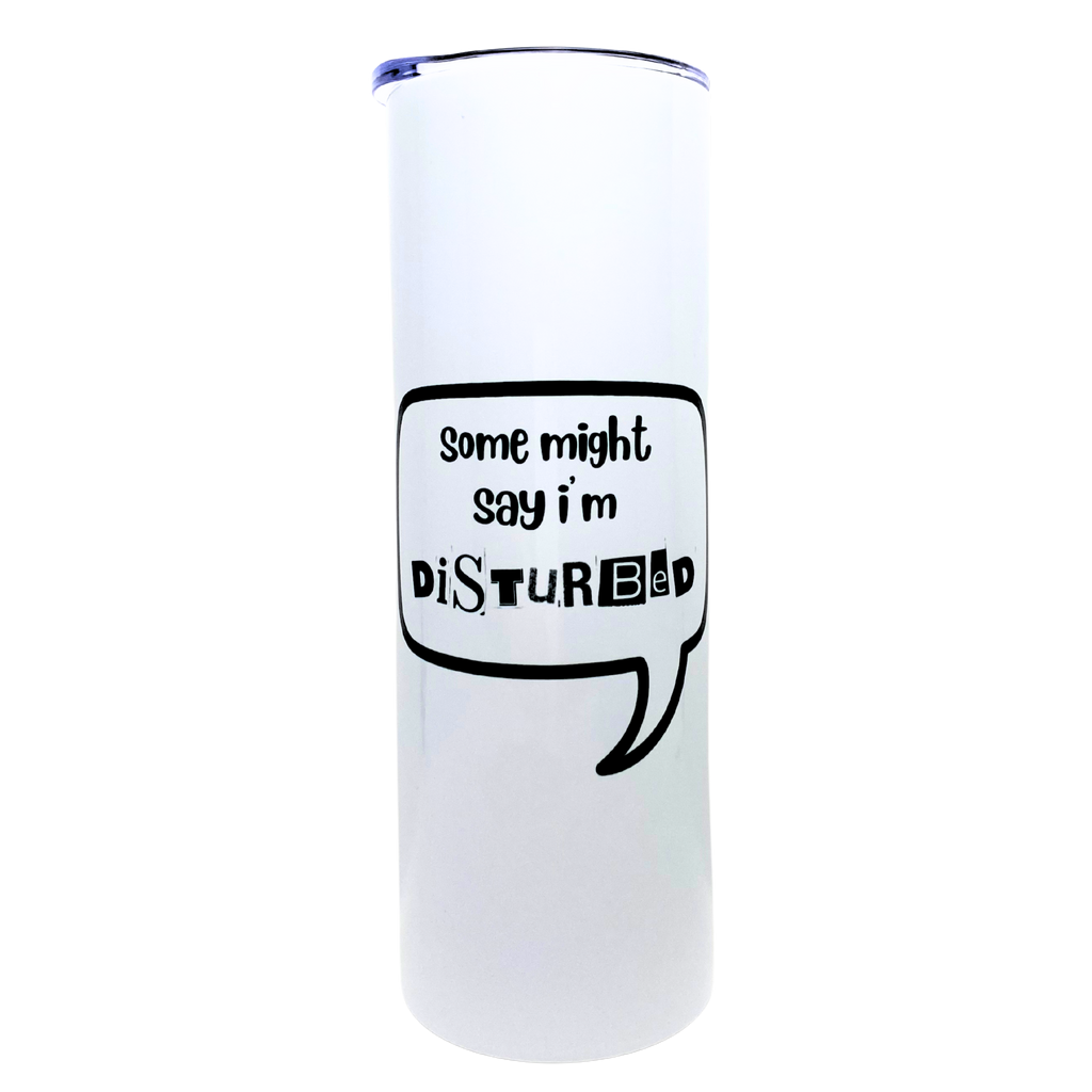 some might say i'm disturbed |- AVAILABLE AS A FUNNY MUG OR TUMBLER