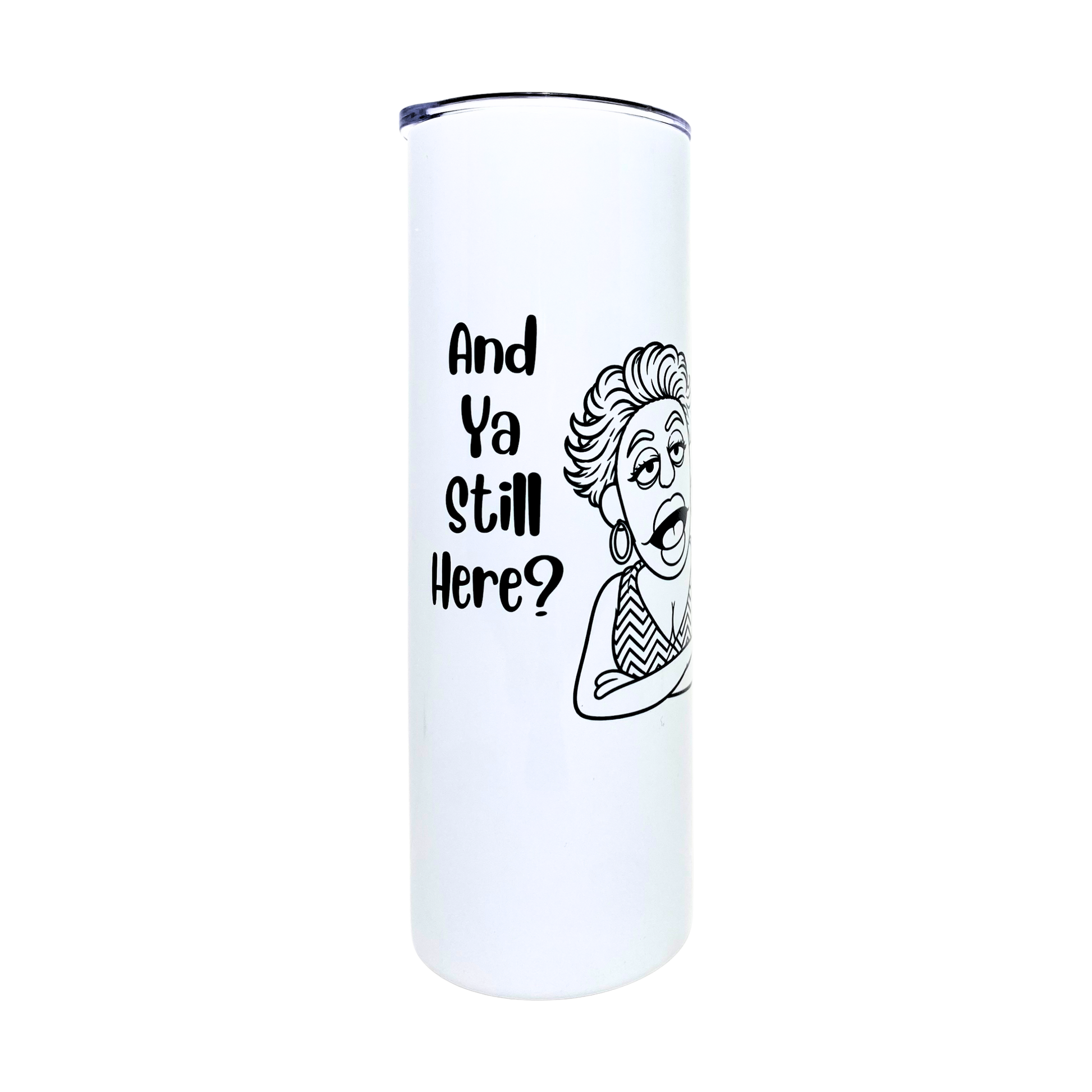Laverne's Collection - And Ya Still Here? - AVAILABLE AS A FUNNY MUG OR TUMBLER
