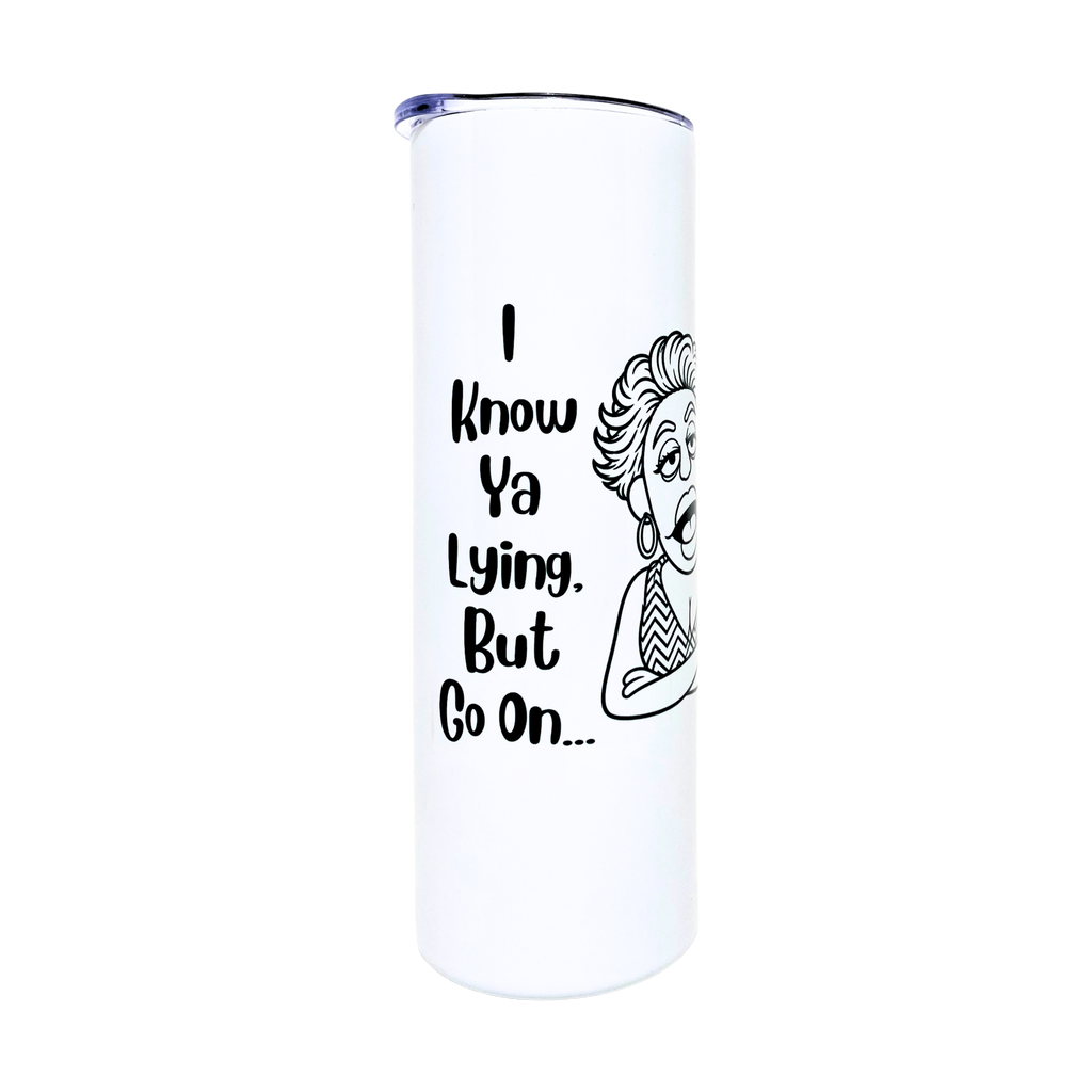 Laverne's I Know Ya Lying But Go On funny tumbler from The Laughing Lemon