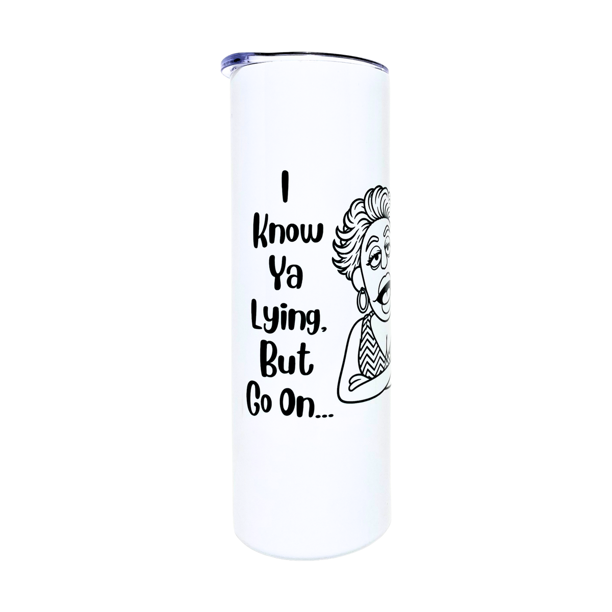 Laverne's I Know Ya Lying But Go On funny tumbler from The Laughing Lemon