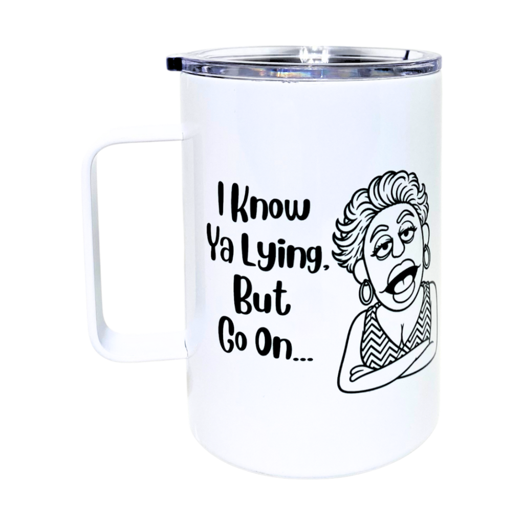 Laverne's I Know Ya Lying But Go On funny travel mug from The Laughing Lemon