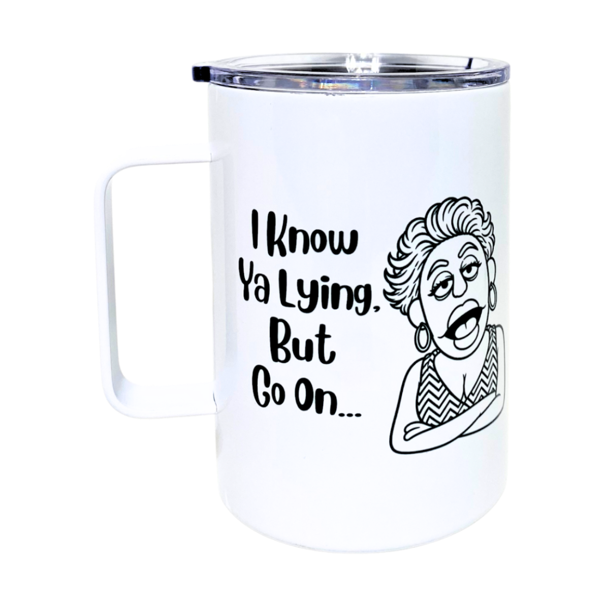 Laverne's I Know Ya Lying But Go On funny travel mug from The Laughing Lemon