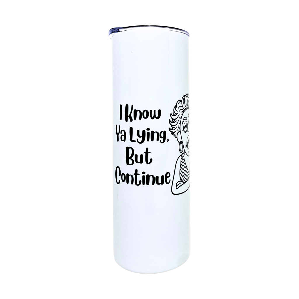 Laverne's Collection - I Know Ya Lying But Continue - AVAILABLE AS A FUNNY MUG OR TUMBLER