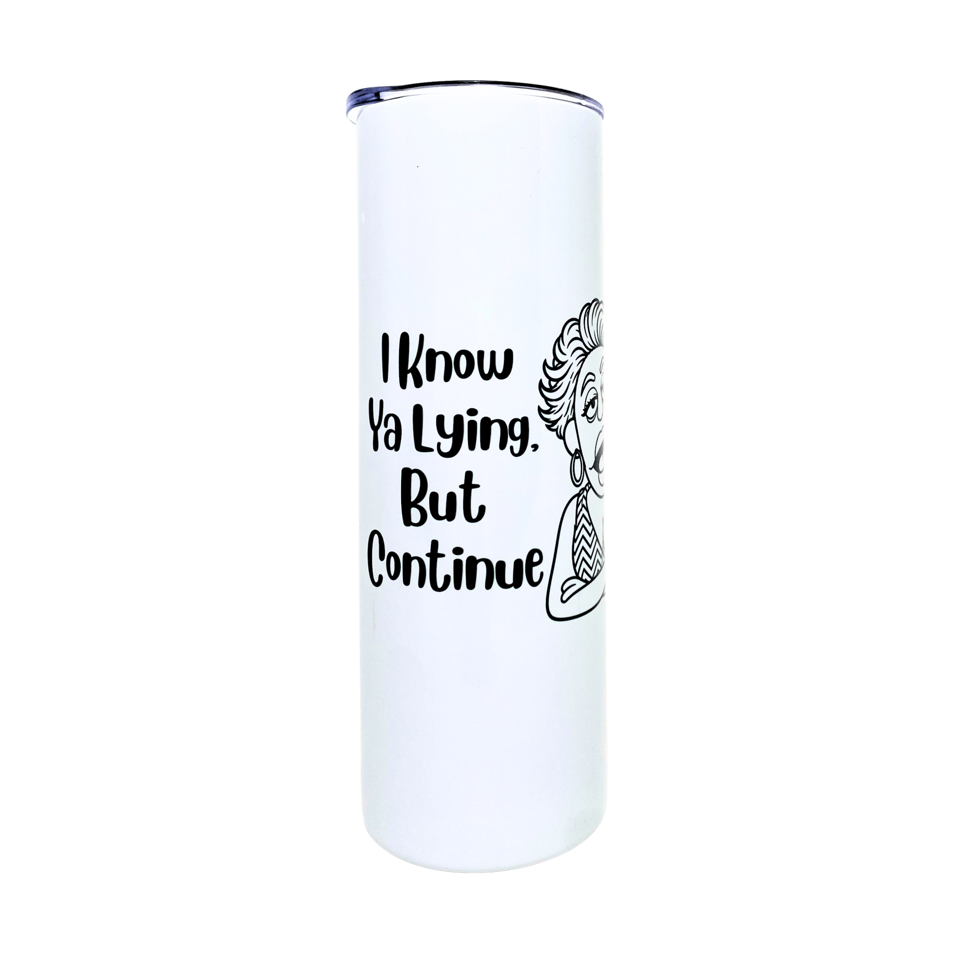 Laverne's Collection - I Know Ya Lying But Continue - AVAILABLE AS A FUNNY MUG OR TUMBLER